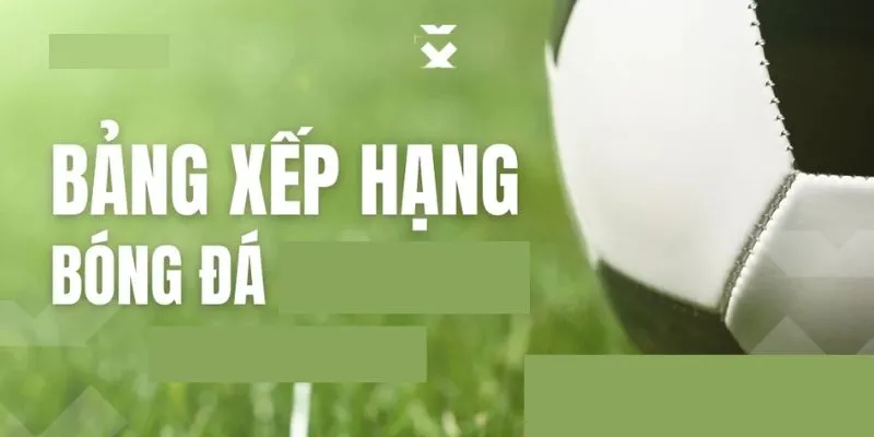 Bảng xếp hạng bóng đá đánh giá đội bóng dựa trên kết quả thi đấu trong giải đấu Bảng xếp hạng bóng đá đánh giá đội bóng dựa trên kết quả thi đấu trong giải đấu