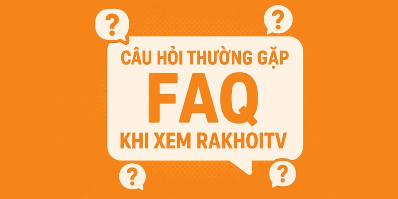 FAQ khi xem Rakhoitv FAQ khi xem Rakhoitv